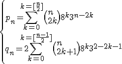 \{{p_n=\Bigsum_{k=0}^{k=[\frac{n}{2}]}\(n\\2k\)8^{k}3^{n-2k}\\q_n=2\Bigsum_{k=0}^{k=[\frac{n-1}{2}]}\(n\\2k+1\)8^{k}3^{n-2k-1}